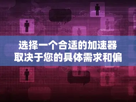 选择一个合适的加速器取决于您的具体需求和偏好。以下是一个结构化的推荐