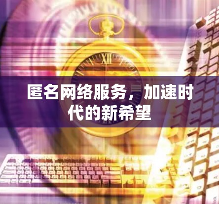 匿名网络服务，加速时代的新希望