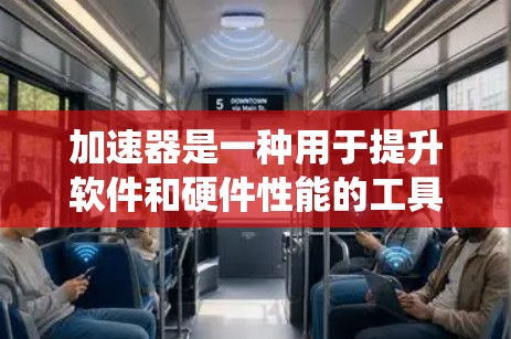 加速器是一种用于提升软件和硬件性能的工具，广泛应用于多种系统和应用中。以下是关于加速器的详细说明