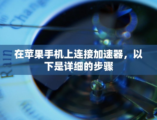 在苹果手机上连接加速器,以下是详细的步骤 在苹果手机上连接加速器,以下是详细的步骤