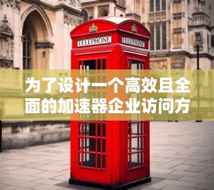 为了设计一个高效且全面的加速器企业访问方案,以下是一个详细的框架和步骤 为了设计一个高效且全面的加速器企业访问方案,以下是一个详细的框架和步骤