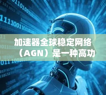 加速器全球稳定网络(AGN)是一种高功率的微流控加速器,通过精确控制电流来提高粒子加速效率,解决传统加速器中的能量损耗和不稳定问题。以下是对其作用、应用、性能优势及其挑战和未来方向的详细分析 加速器全球稳定网络(AGN)是一种高功率的微流控加速器,通过精确控制电流来提高粒子加速效率,解决传统加速器中的能量损耗和不稳定问题。以下是对其作用、应用、性能优势及其挑战和未来方向的详细分析