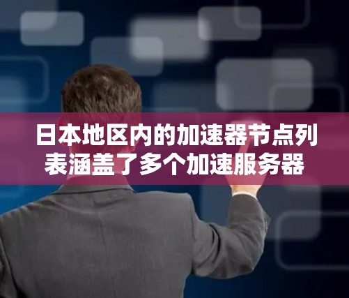 日本地区内的加速器节点列表涵盖了多个加速服务器和相关服务社区,这些节点帮助加速服务器和相关工具的使用。以下是这些节点的列表及其基本信息 日本地区内的加速器节点列表涵盖了多个加速服务器和相关服务社区,这些节点帮助加速服务器和相关工具的使用。以下是这些节点的列表及其基本信息
