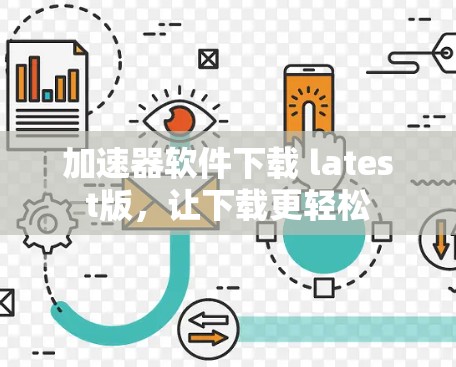 加速器软件下载 latest版,让下载更轻松 加速器软件下载 latest版,让下载更轻松