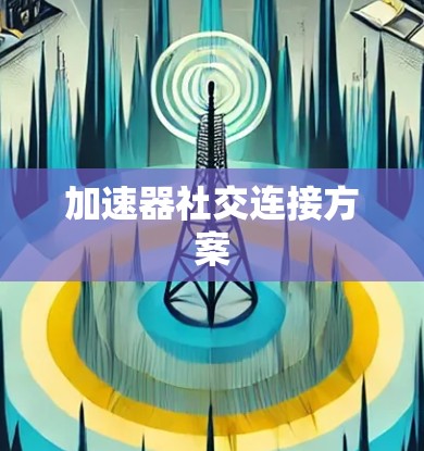 加速器社交连接方案