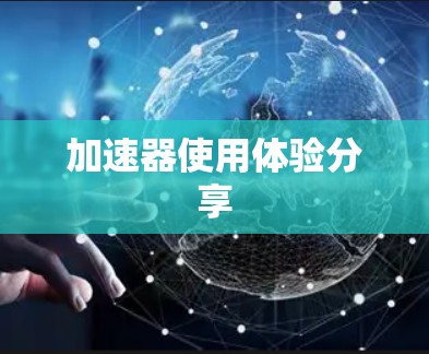 加速器使用体验分享 加速器使用体验分享