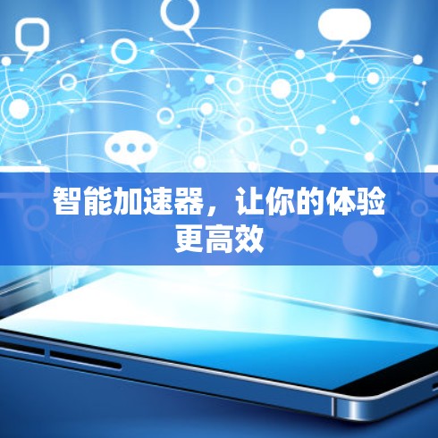 智能加速器,让你的体验更高效 智能加速器,让你的体验更高效