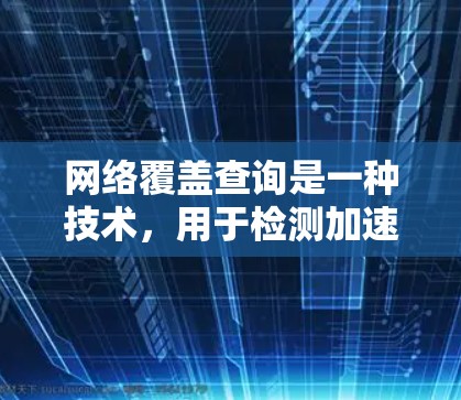 网络覆盖查询是一种技术,用于检测加速器是否有效覆盖特定的网络路径或区域。以下是详细的步骤说明 网络覆盖查询是一种技术,用于检测加速器是否有效覆盖特定的网络路径或区域。以下是详细的步骤说明