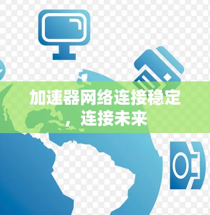 加速器网络连接稳定,连接未来 加速器网络连接稳定,连接未来