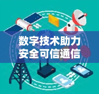 数字技术助力安全可信通信