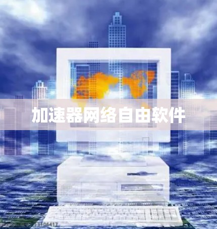 加速器网络自由软件 加速器网络自由软件