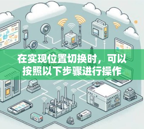 在实现位置切换时,可以按照以下步骤进行操作 在实现位置切换时,可以按照以下步骤进行操作
