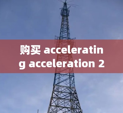 购买 accelerating acceleration 2 的步骤如下 购买 accelerating acceleration 2 的步骤如下