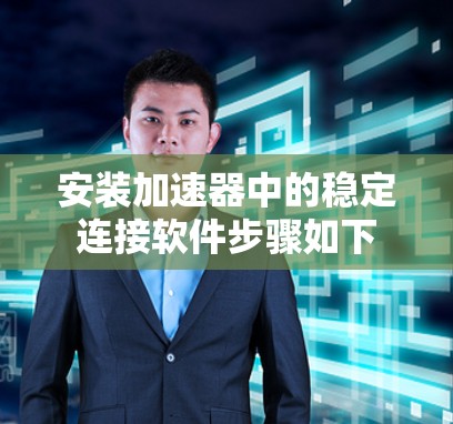 安装加速器中的稳定连接软件步骤如下 安装加速器中的稳定连接软件步骤如下
