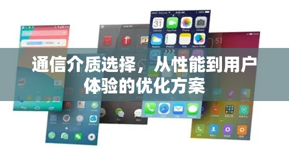 通信介质选择,从性能到用户体验的优化方案 通信介质选择,从性能到用户体验的优化方案