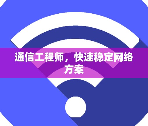 通信工程师,快速稳定网络方案 通信工程师,快速稳定网络方案