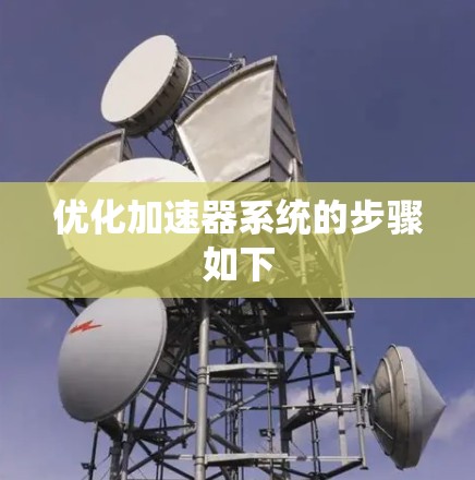 优化加速器系统的步骤如下 优化加速器系统的步骤如下