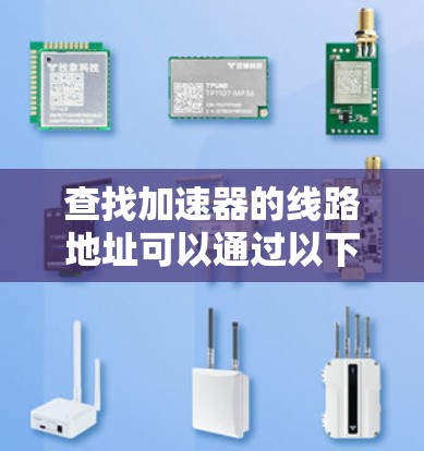 查找加速器的线路地址可以通过以下步骤进行 查找加速器的线路地址可以通过以下步骤进行