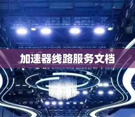 加速器线路服务文档 加速器线路服务文档