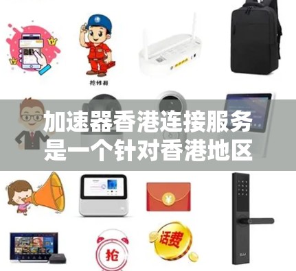 加速器香港连接服务是一个针对香港地区用户或机构提供的加速功能,旨在提升数据传输速度。以下是对其的详细分析 加速器香港连接服务是一个针对香港地区用户或机构提供的加速功能,旨在提升数据传输速度。以下是对其的详细分析