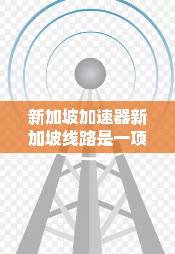 新加坡加速器新加坡线路是一项重要的科研项目,旨在建设一条用于加速电子和正电子的加速器设备,可能连接到国际加速器中心。以下是对这一项目的概述 新加坡加速器新加坡线路是一项重要的科研项目,旨在建设一条用于加速电子和正电子的加速器设备,可能连接到国际加速器中心。以下是对这一项目的概述