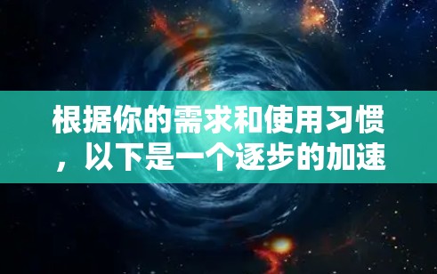 根据你的需求和使用习惯,以下是一个逐步的加速器选择过程 根据你的需求和使用习惯,以下是一个逐步的加速器选择过程