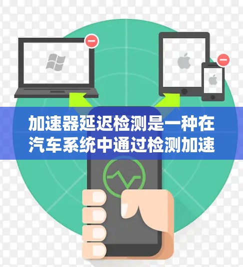 加速器延迟检测是一种在汽车系统中通过检测加速器的转动状态来判断引擎运行状态的机制，旨在提高系统的鲁棒性和性能。以下是对其详细的解释