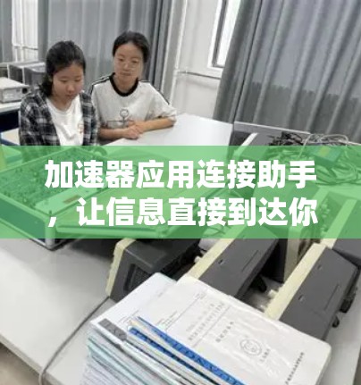 加速器应用连接助手,让信息直接到达你的大脑 加速器应用连接助手,让信息直接到达你的大脑