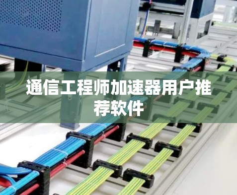 通信工程师加速器用户推荐软件 通信工程师加速器用户推荐软件
