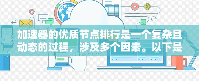 加速器的优质节点排行是一个复杂且动态的过程,涉及多个因素。以下是一个结构化的指南,帮助您理解和评估加速器的性能 加速器的优质节点排行是一个复杂且动态的过程,涉及多个因素。以下是一个结构化的指南,帮助您理解和评估加速器的性能
