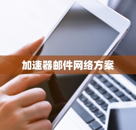 加速器邮件网络方案 加速器邮件网络方案