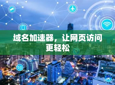 域名加速器,让网页访问更轻松 域名加速器,让网页访问更轻松