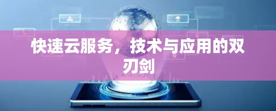 快速云服务,技术与应用的双刃剑 快速云服务,技术与应用的双刃剑