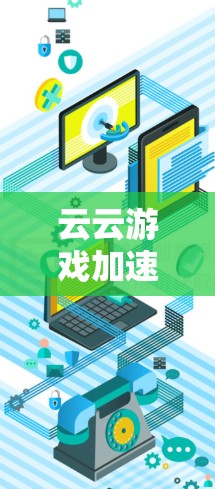 云云游戏加速器,让游戏体验更流畅 云云游戏加速器,让游戏体验更流畅