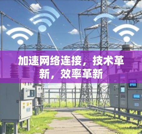 加速网络连接，技术革新，效率革新
