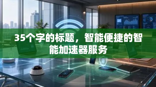35个字的标题，智能便捷的智能加速器服务