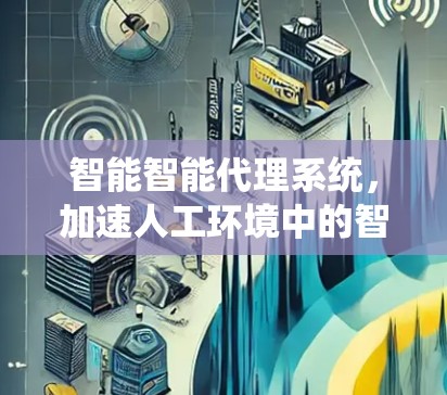 智能智能代理系统，加速人工环境中的智慧流转