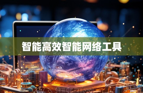智能高效智能网络工具