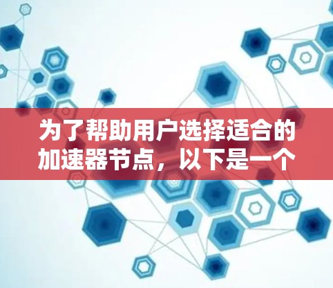 为了帮助用户选择适合的加速器节点，以下是一个结构化的指南