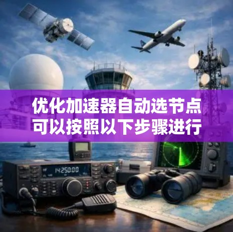 优化加速器自动选节点可以按照以下步骤进行 优化加速器自动选节点可以按照以下步骤进行