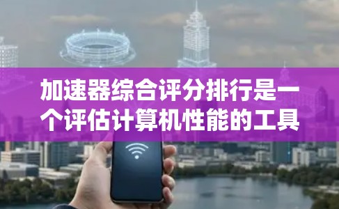 加速器综合评分排行是一个评估计算机性能的工具,通常用于衡量电脑的CPU、内存、网络性能和anti-virus等系统的综合表现。以下是几个常见的推荐工具 加速器综合评分排行是一个评估计算机性能的工具,通常用于衡量电脑的CPU、内存、网络性能和anti-virus等系统的综合表现。以下是几个常见的推荐工具