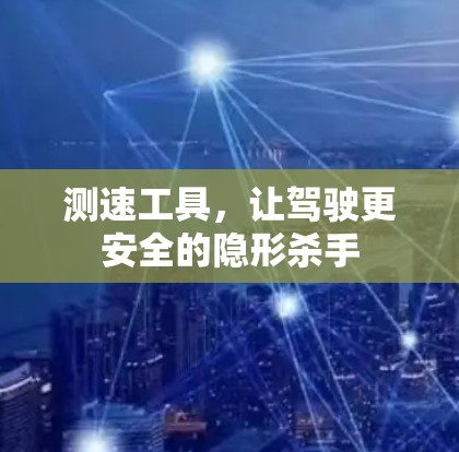 测速工具，让驾驶更安全的隐形杀手