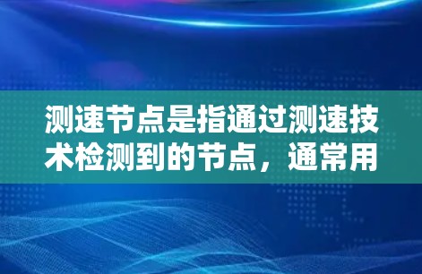 测速节点是指通过测速技术检测到的节点，通常用于监控车辆或道路设施的速度。以下是关于测速节点的详细指南，帮助你全面理解和应用这一概念