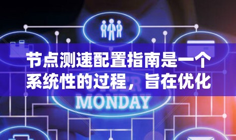节点测速配置指南是一个系统性的过程，旨在优化网络和计算资源以支持高效的节点运行。以下是对该指南的详细总结和建议