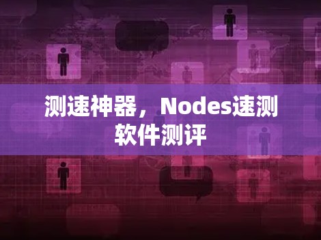 测速神器，Nodes速测软件测评
