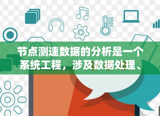 节点测速数据的分析是一个系统工程，涉及数据处理、统计分析和机器学习建模。以下是对这一过程的详细总结