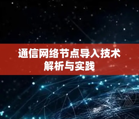 通信网络节点导入技术解析与实践 通信网络节点导入技术解析与实践