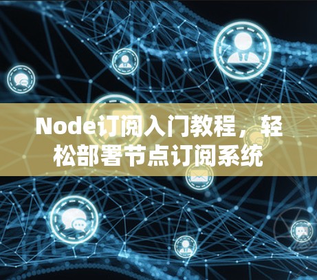 Node订阅入门教程，轻松部署节点订阅系统