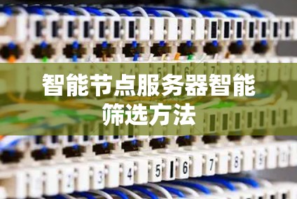 智能节点服务器智能筛选方法