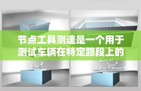 节点工具测速是一个用于测试车辆在特定路段上的行驶速度的工具。以下是一个系统化的步骤指南,帮助您逐步掌握如何使用节点工具进行测速 节点工具测速是一个用于测试车辆在特定路段上的行驶速度的工具。以下是一个系统化的步骤指南,帮助您逐步掌握如何使用节点工具进行测速